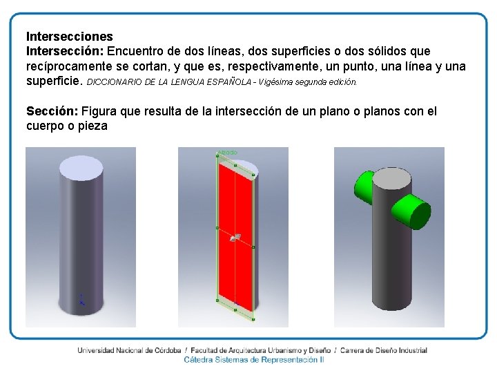 Intersecciones Intersección: Encuentro de dos líneas, dos superficies o dos sólidos que recíprocamente se