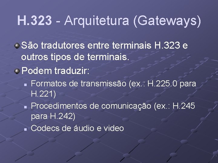 H. 323 - Arquitetura (Gateways) São tradutores entre terminais H. 323 e outros tipos
