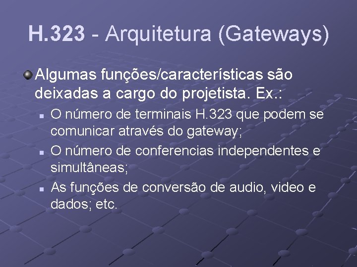H. 323 - Arquitetura (Gateways) Algumas funções/características são deixadas a cargo do projetista. Ex.