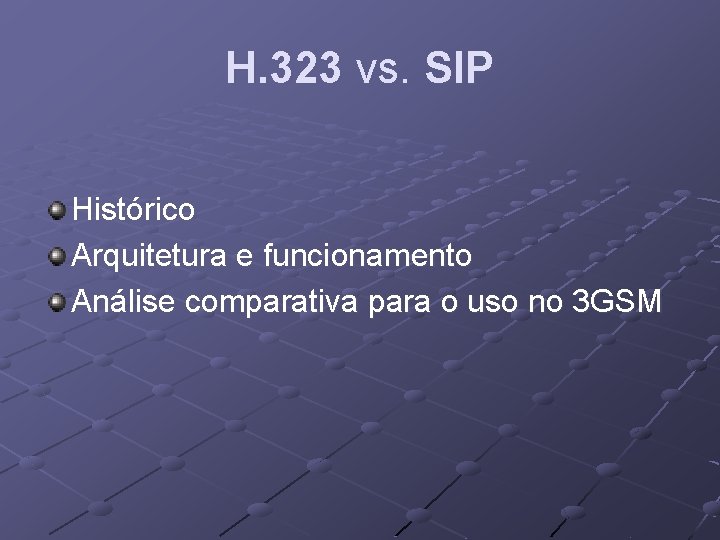 H. 323 vs. SIP Histórico Arquitetura e funcionamento Análise comparativa para o uso no