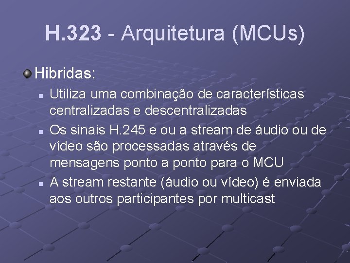 H. 323 - Arquitetura (MCUs) Hibridas: n n n Utiliza uma combinação de características