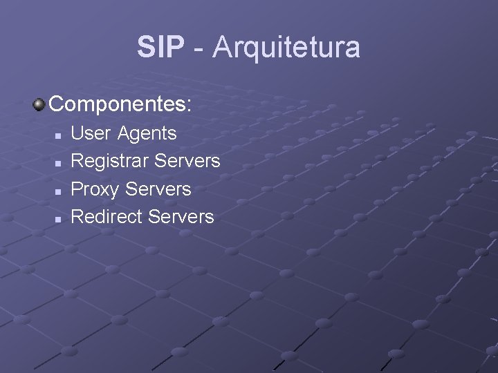 SIP - Arquitetura Componentes: n n User Agents Registrar Servers Proxy Servers Redirect Servers