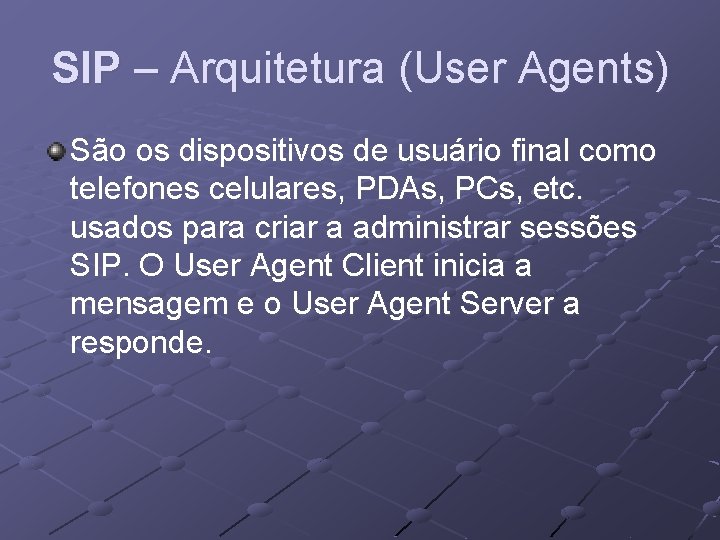 SIP – Arquitetura (User Agents) São os dispositivos de usuário final como telefones celulares,