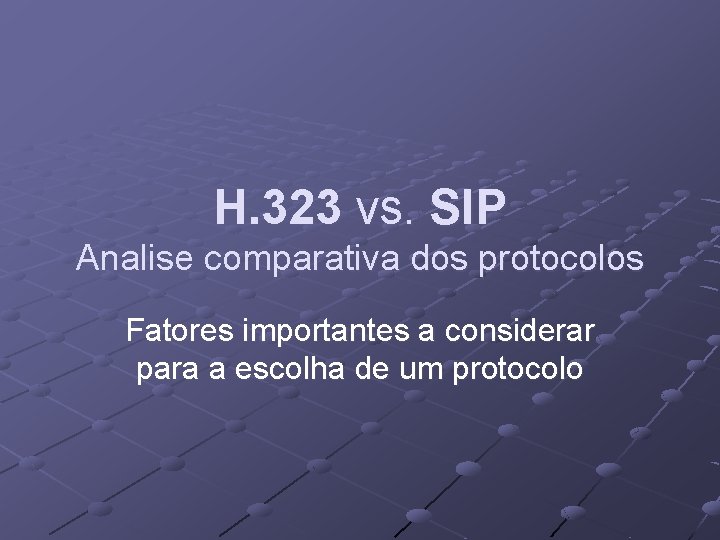 H. 323 vs. SIP Analise comparativa dos protocolos Fatores importantes a considerar para a