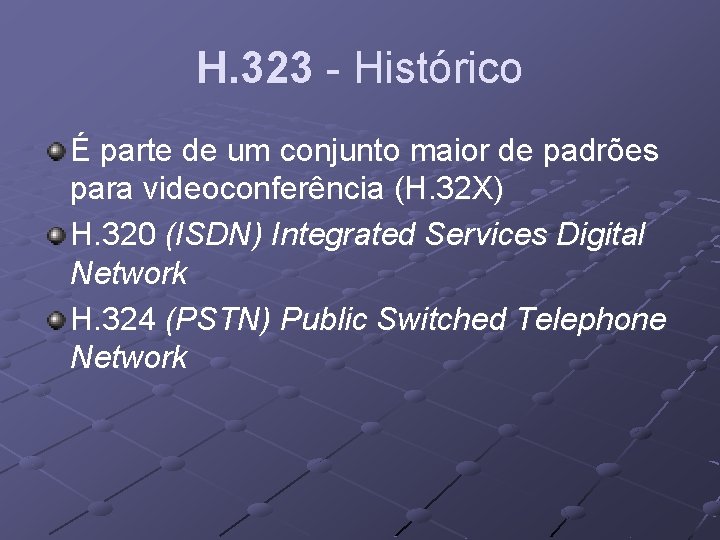 H. 323 - Histórico É parte de um conjunto maior de padrões para videoconferência