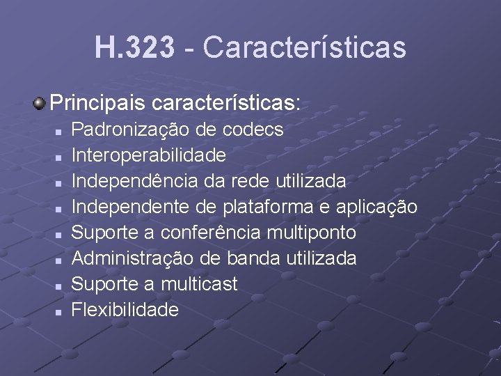 H. 323 - Características Principais características: n n n n Padronização de codecs Interoperabilidade