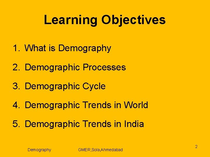 Learning Objectives 1. What is Demography 2. Demographic Processes 3. Demographic Cycle 4. Demographic