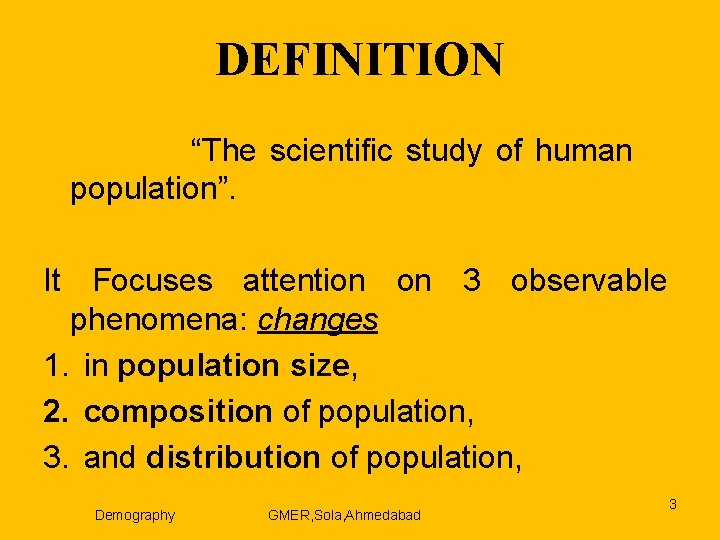 DEFINITION “The scientific study of human population”. It Focuses attention on 3 observable phenomena: