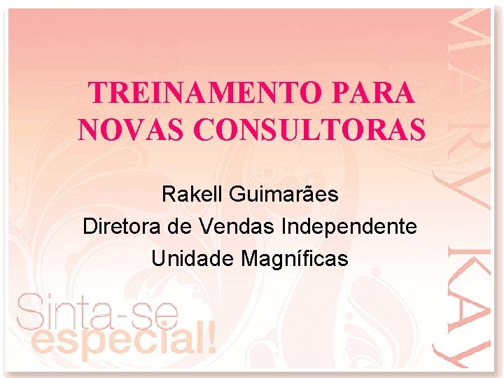 TREINAMENTO PARA NOVAS CONSULTORAS Rakell Guimarães Diretora de Vendas Independente Unidade Magníficas 