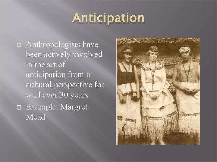 Anticipation Anthropologists have been actively involved in the art of anticipation from a cultural