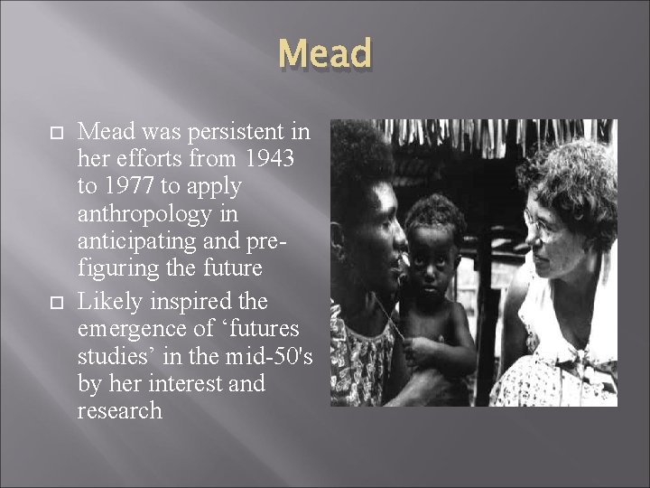 Mead was persistent in her efforts from 1943 to 1977 to apply anthropology in