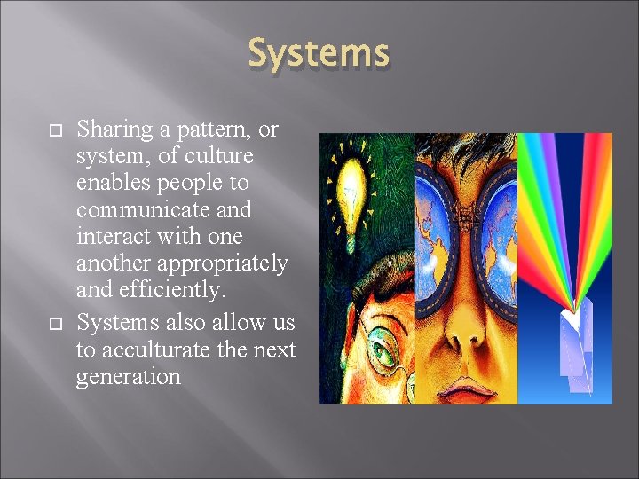 Systems Sharing a pattern, or system, of culture enables people to communicate and interact