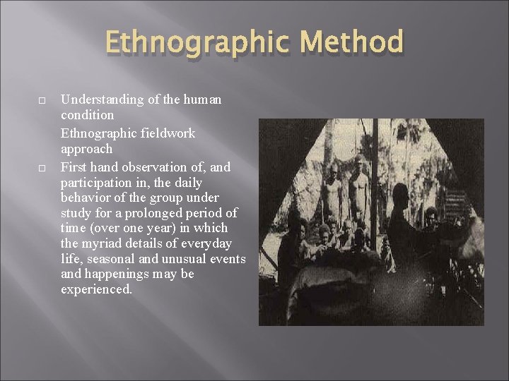 Ethnographic Method Understanding of the human condition Ethnographic fieldwork approach First hand observation of,