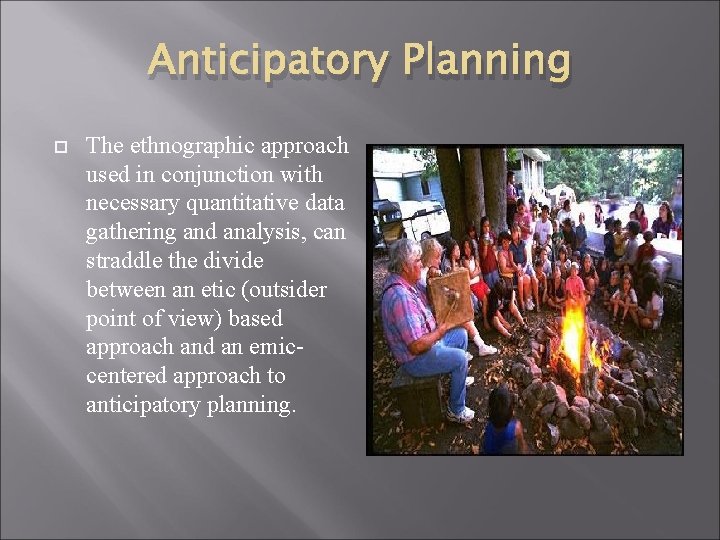 Anticipatory Planning The ethnographic approach used in conjunction with necessary quantitative data gathering and