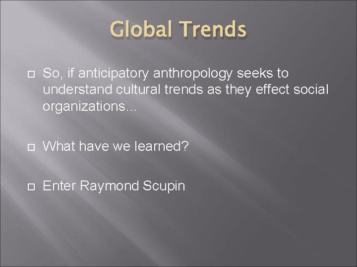 Global Trends So, if anticipatory anthropology seeks to understand cultural trends as they effect