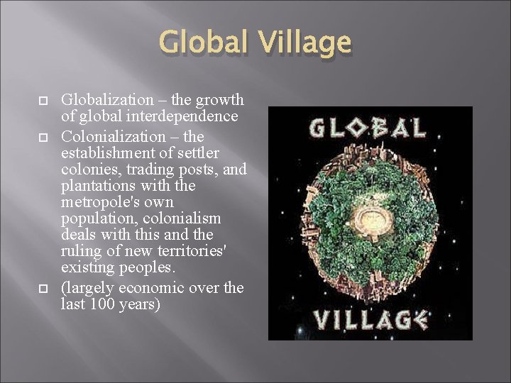 Global Village Globalization – the growth of global interdependence Colonialization – the establishment of