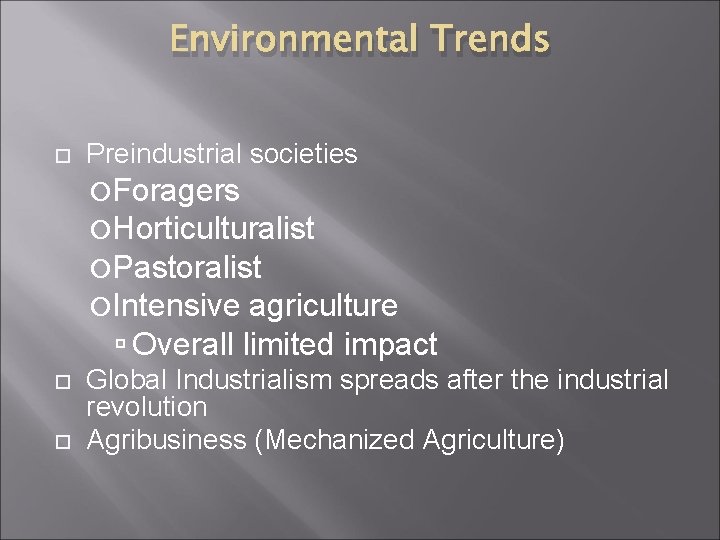 Environmental Trends Preindustrial societies Foragers Horticulturalist Pastoralist Intensive agriculture Overall limited impact Global Industrialism