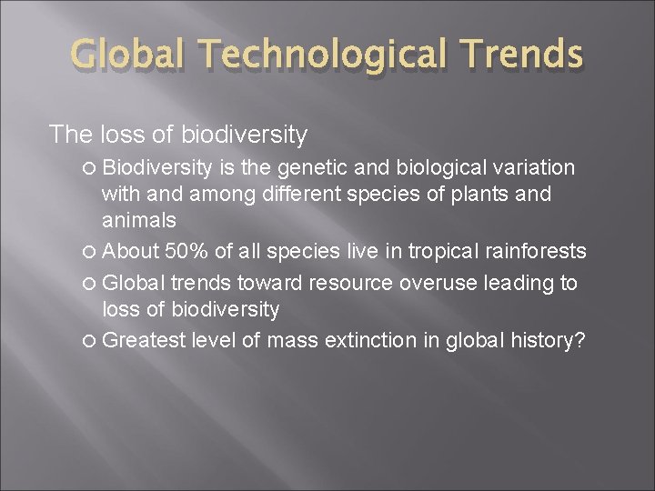 Global Technological Trends The loss of biodiversity Biodiversity is the genetic and biological variation