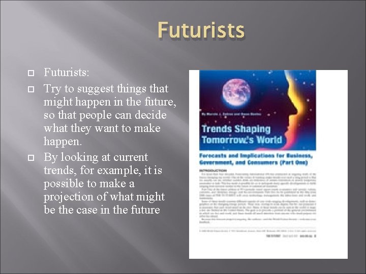 Futurists Futurists: Try to suggest things that might happen in the future, so that