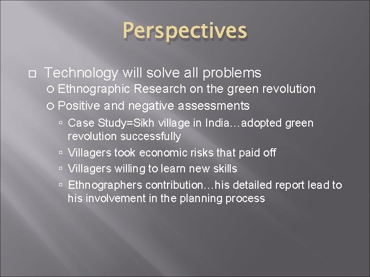 Perspectives Technology will solve all problems Ethnographic Research on the green revolution Positive and