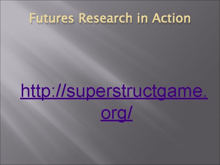 Futures Research in Action http: //superstructgame. org/ 