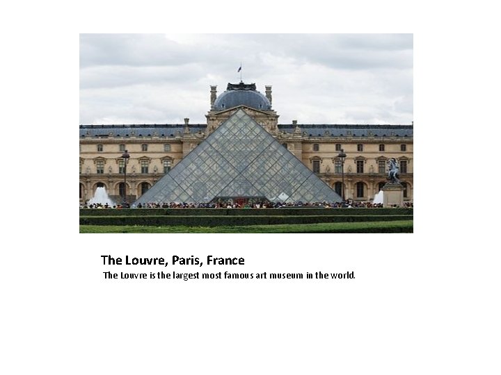 The Louvre, Paris, France The Louvre is the largest most famous art museum in