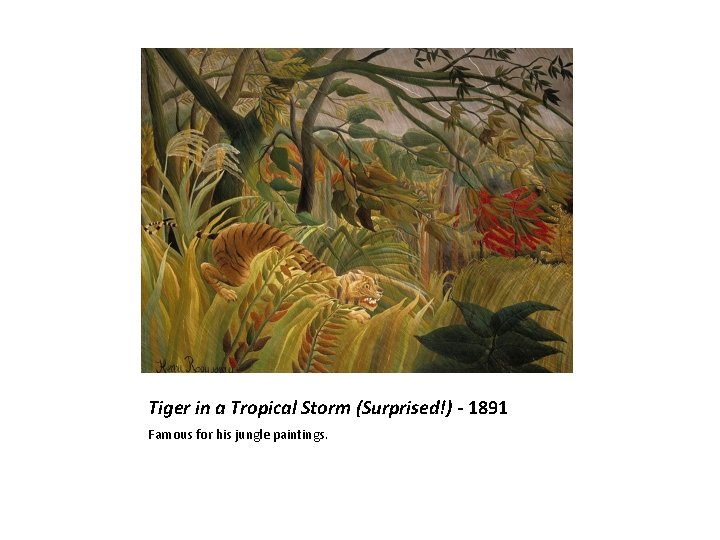 Tiger in a Tropical Storm (Surprised!) - 1891 Famous for his jungle paintings. 