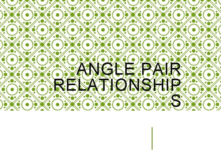 ANGLE PAIR RELATIONSHIP S 