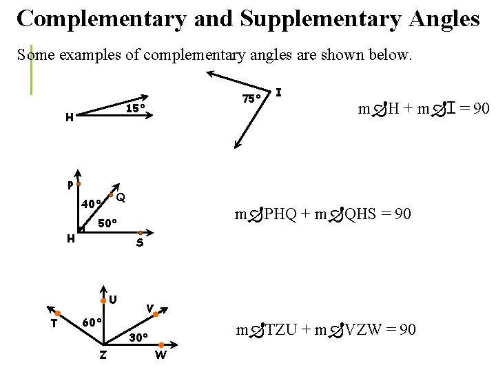 Complementary and Supplementary Angles Some examples of complementary angles are shown below. 75° 15°