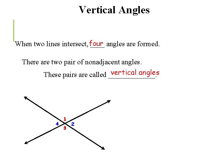 Vertical Angles When two lines intersect, four ____ angles are formed. There are two