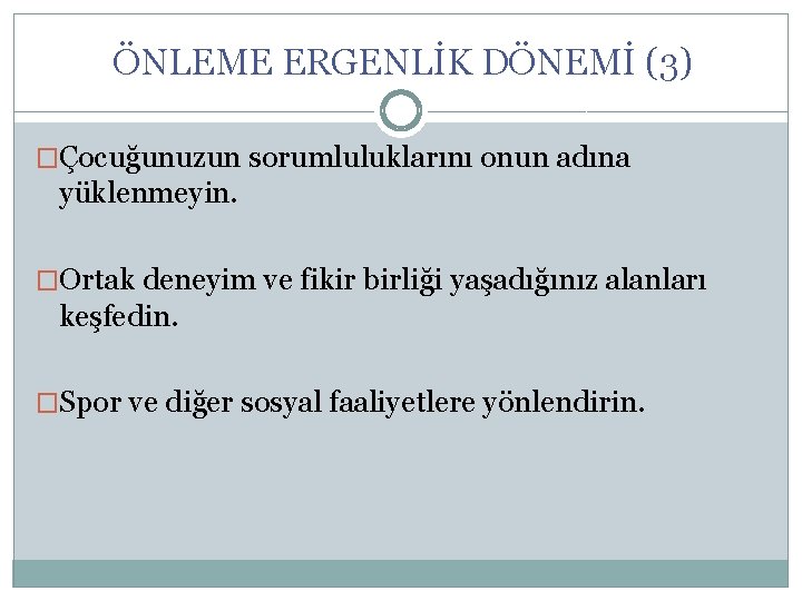 ÖNLEME ERGENLİK DÖNEMİ (3) �Çocuğunuzun sorumluluklarını onun adına yüklenmeyin. �Ortak deneyim ve fikir birliği