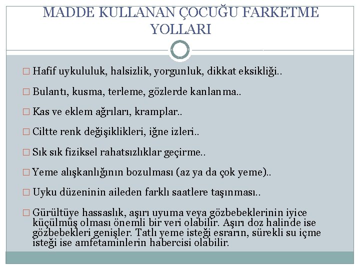 MADDE KULLANAN ÇOCUĞU FARKETME YOLLARI � Hafif uykululuk, halsizlik, yorgunluk, dikkat eksikliği. . �