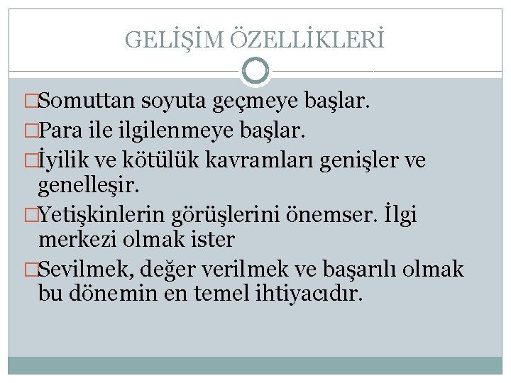 GELİŞİM ÖZELLİKLERİ �Somuttan soyuta geçmeye başlar. �Para ile ilgilenmeye başlar. �İyilik ve kötülük kavramları