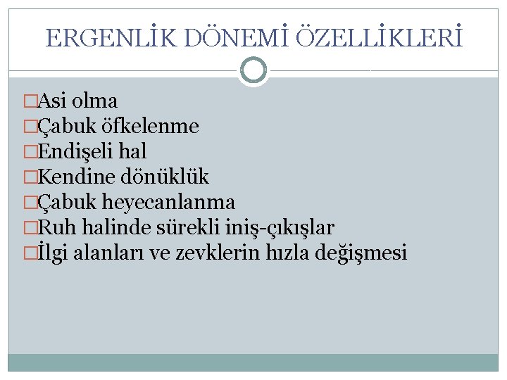 ERGENLİK DÖNEMİ ÖZELLİKLERİ �Asi olma �Çabuk öfkelenme �Endişeli hal �Kendine dönüklük �Çabuk heyecanlanma �Ruh