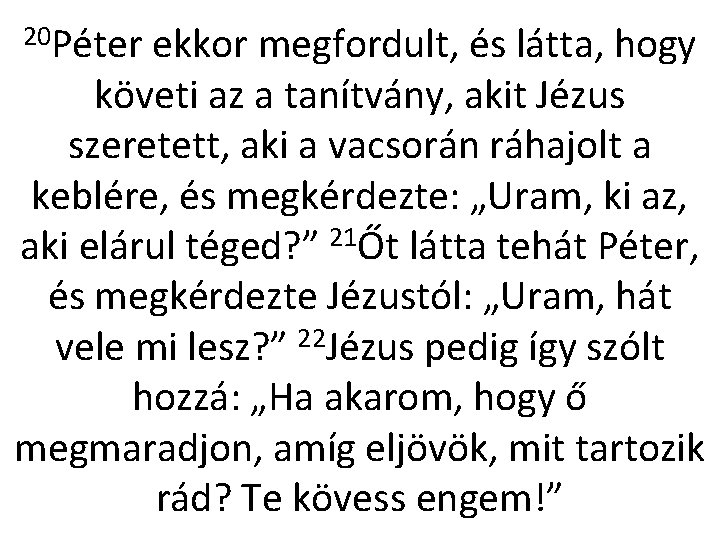 20 Péter ekkor megfordult, és látta, hogy követi az a tanítvány, akit Jézus szeretett,