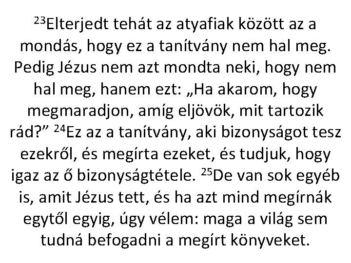 23 Elterjedt tehát az atyafiak között az a mondás, hogy ez a tanítvány nem