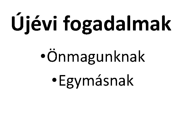 Újévi fogadalmak • Önmagunknak • Egymásnak 