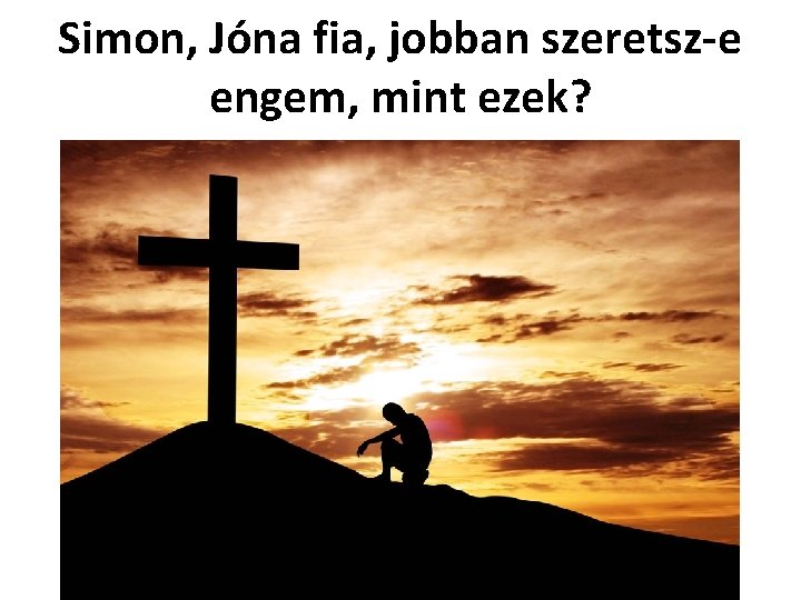 Simon, Jóna fia, jobban szeretsz-e engem, mint ezek? 