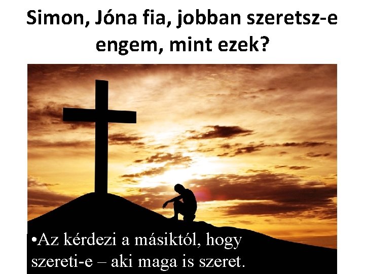 Simon, Jóna fia, jobban szeretsz-e engem, mint ezek? • Az kérdezi a másiktól, hogy