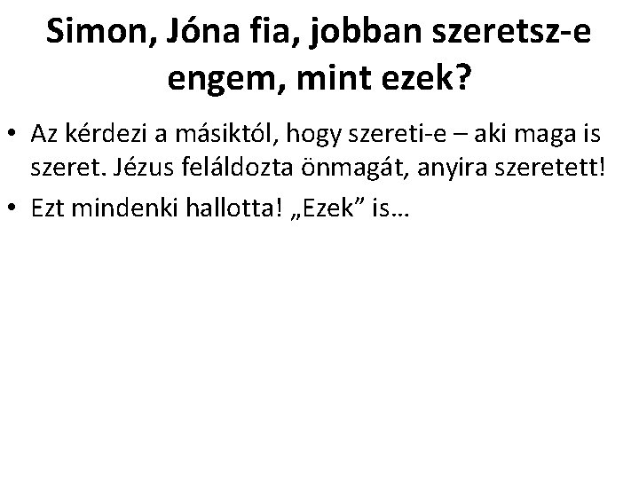 Simon, Jóna fia, jobban szeretsz-e engem, mint ezek? • Az kérdezi a másiktól, hogy