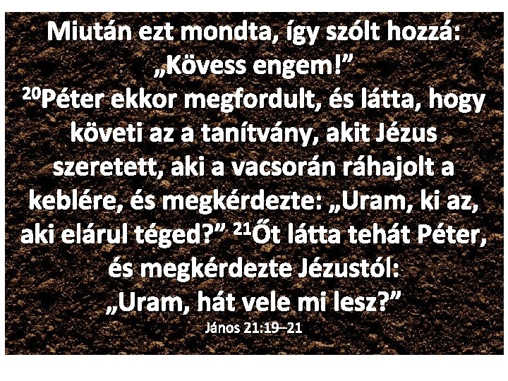 Miután ezt mondta, így szólt hozzá: „Kövess engem!” 20 Péter ekkor megfordult, és látta,