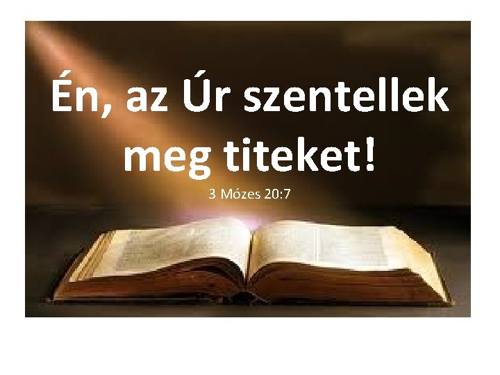 Én, az Úr szentellek meg titeket! 3 Mózes 20: 7 