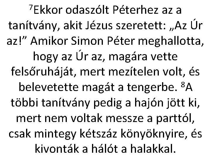 7 Ekkor odaszólt Péterhez az a tanítvány, akit Jézus szeretett: „Az Úr az!” Amikor