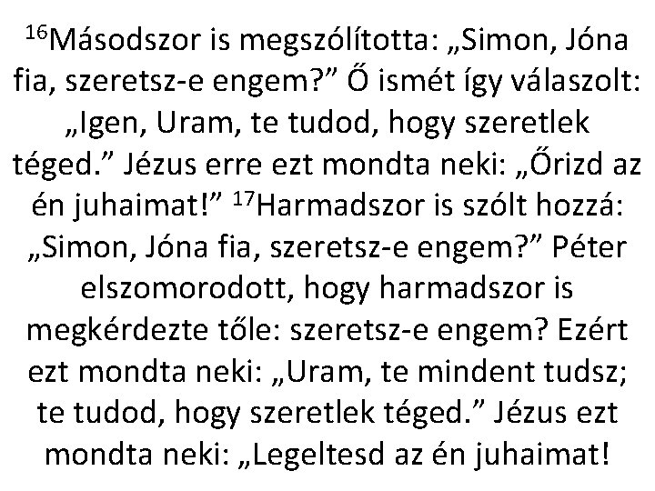 16 Másodszor is megszólította: „Simon, Jóna fia, szeretsz-e engem? ” Ő ismét így válaszolt: