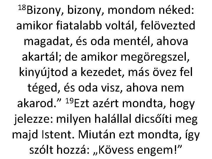 18 Bizony, bizony, mondom néked: amikor fiatalabb voltál, felövezted magadat, és oda mentél, ahova