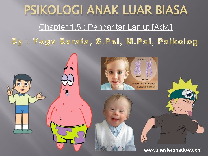 PSIKOLOGI ANAK LUAR BIASA Chapter 1. 5 : Pengantar Lanjut [Adv. ] www. mastershadow.