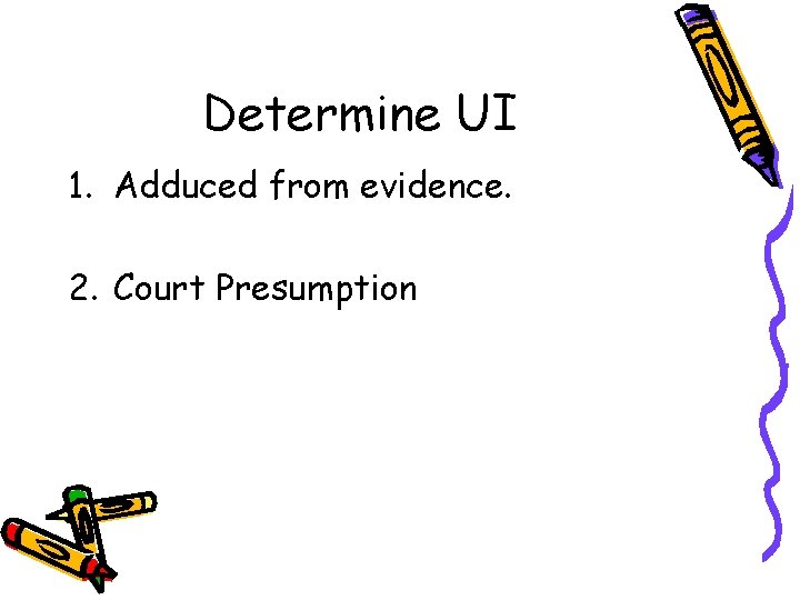 Determine UI 1. Adduced from evidence. 2. Court Presumption 