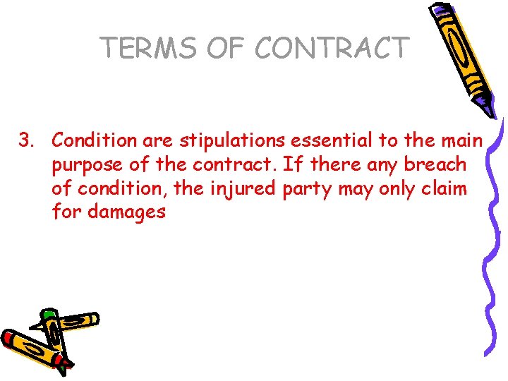 TERMS OF CONTRACT 3. Condition are stipulations essential to the main purpose of the