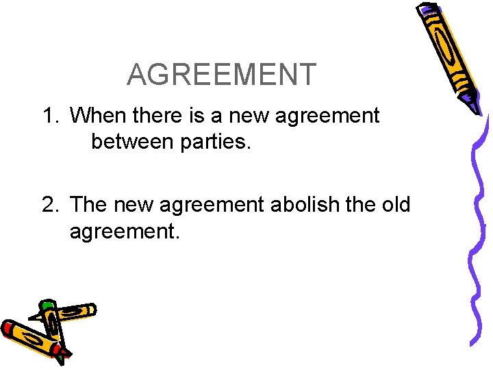 AGREEMENT 1. When there is a new agreement between parties. 2. The new agreement