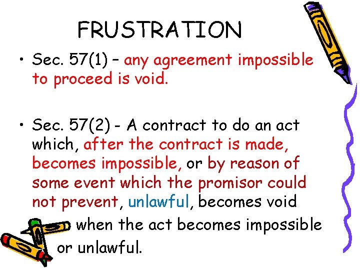 FRUSTRATION • Sec. 57(1) – any agreement impossible to proceed is void. • Sec.